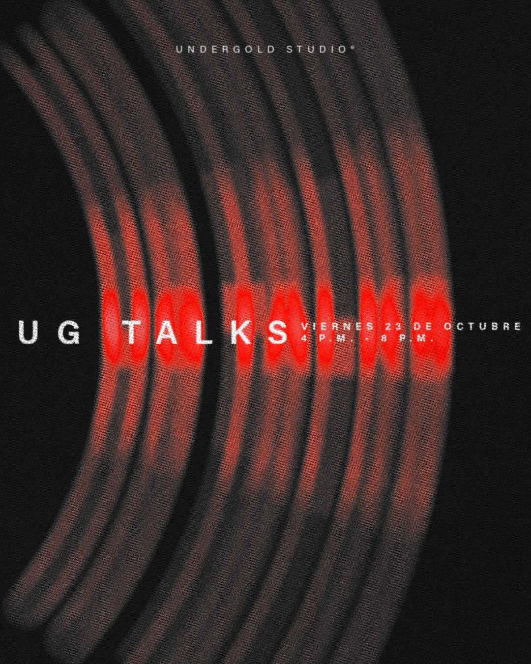UG TALKS — Undergold Studio. Viernes 23 de octubre, 4 p.m. a 8 p.m.